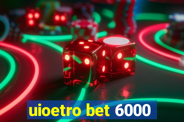 uioetro bet 6000