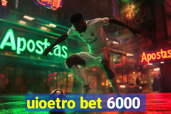 uioetro bet 6000