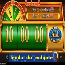 lenda do eclipse sol e lua