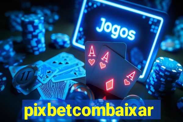 pixbetcombaixar