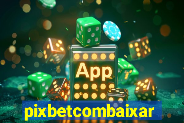 pixbetcombaixar