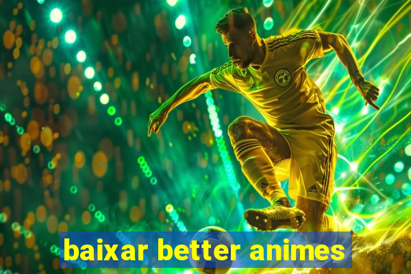 baixar better animes