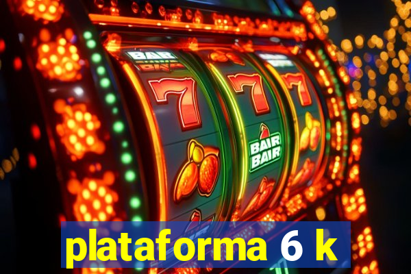 plataforma 6 k