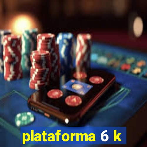 plataforma 6 k