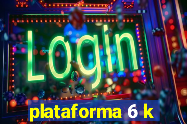 plataforma 6 k