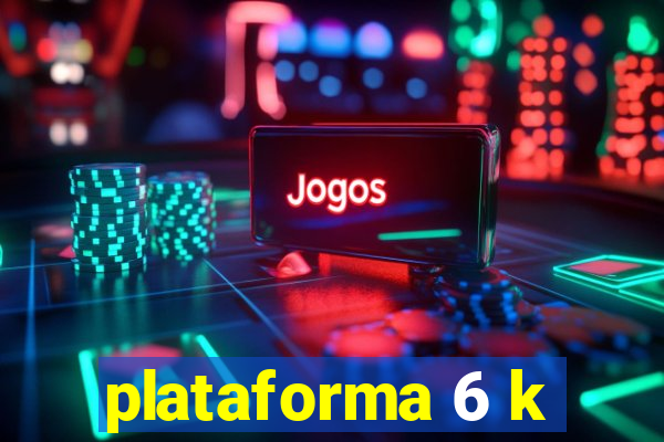 plataforma 6 k