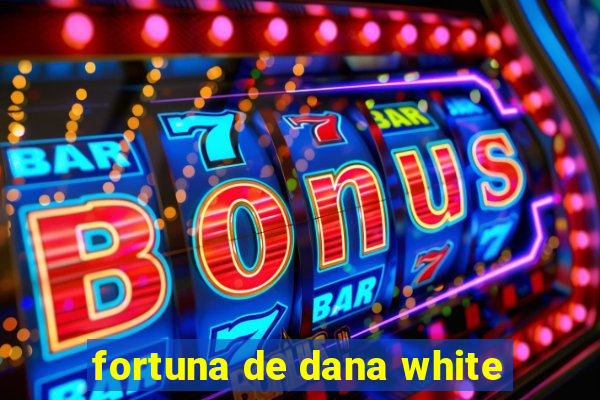 fortuna de dana white