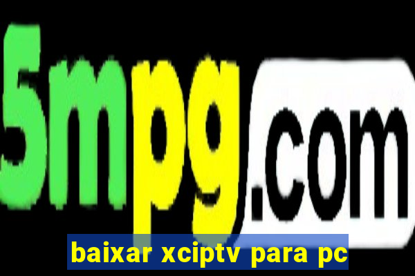 baixar xciptv para pc