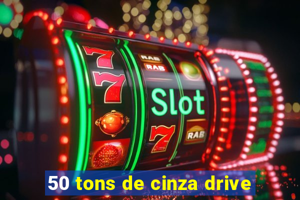 50 tons de cinza drive