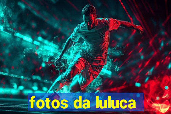 fotos da luluca