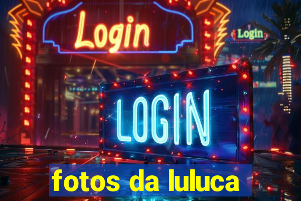 fotos da luluca