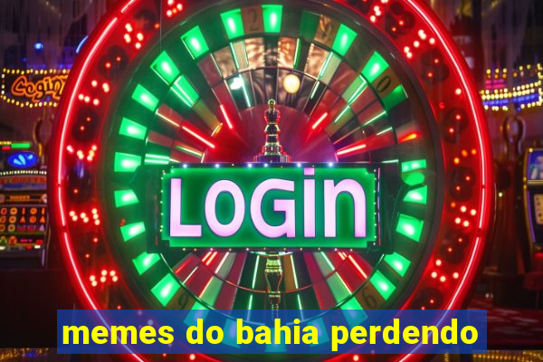 memes do bahia perdendo