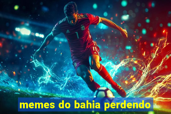 memes do bahia perdendo