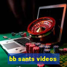 bb sants videos