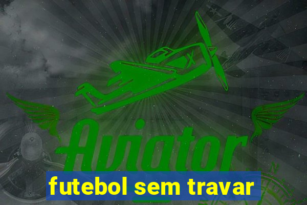 futebol sem travar