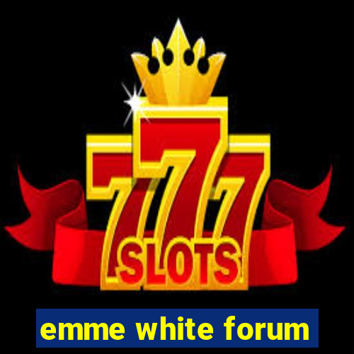 emme white forum