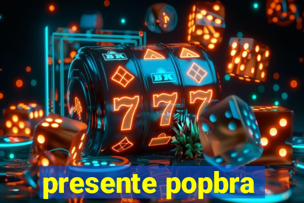 presente popbra