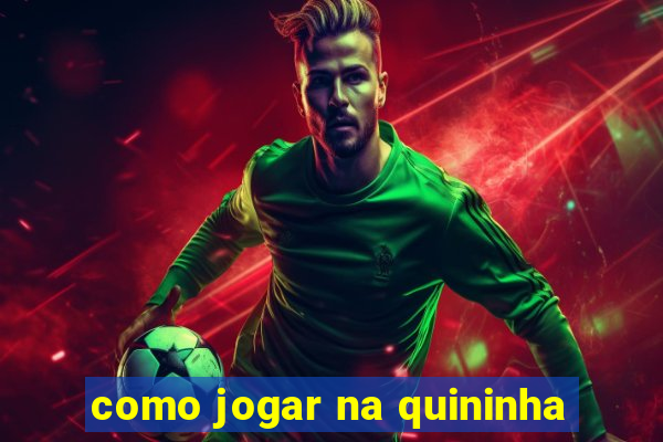 como jogar na quininha