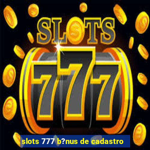 slots 777 b?nus de cadastro