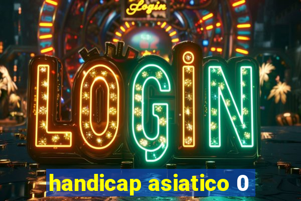 handicap asiatico 0