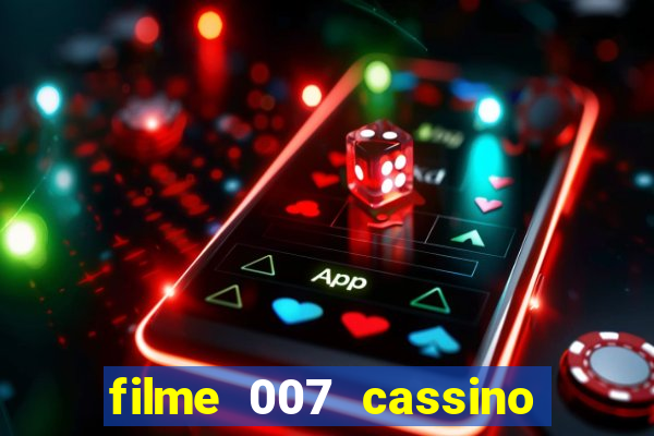 filme 007 cassino royale completo dublado