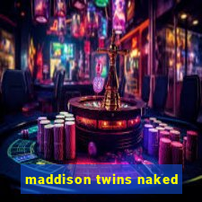 maddison twins naked