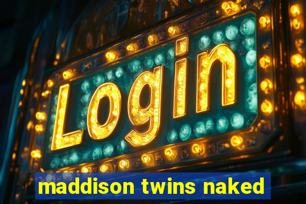 maddison twins naked