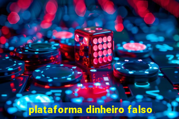 plataforma dinheiro falso