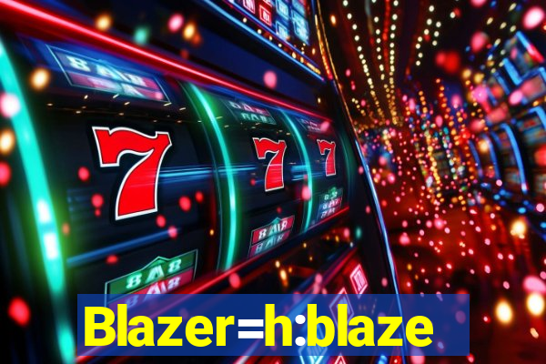 Blazer=h:blaze