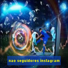 nao seguidores instagram