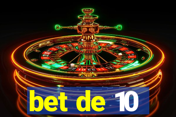 bet de 10