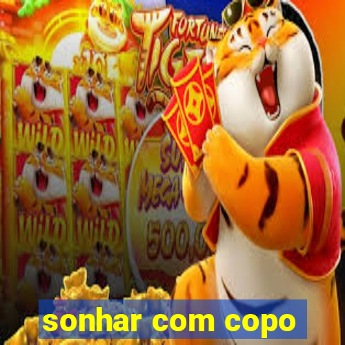 sonhar com copo