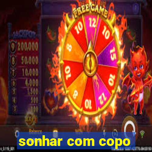 sonhar com copo