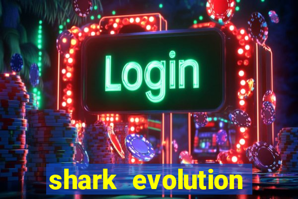 shark evolution dinheiro infinito