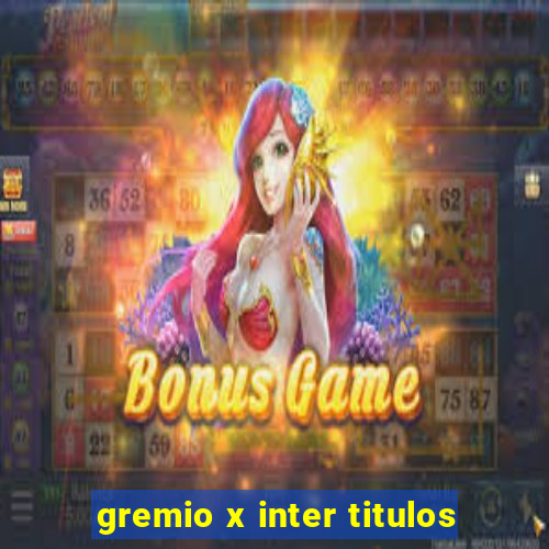 gremio x inter titulos