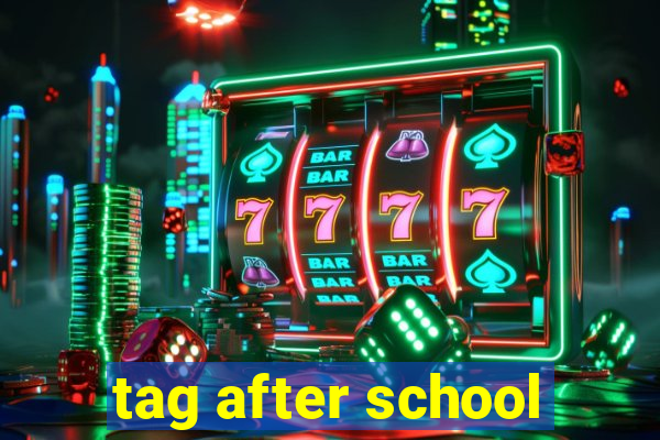 tag after school