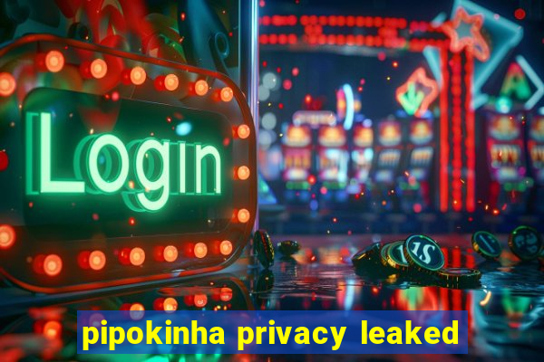 pipokinha privacy leaked