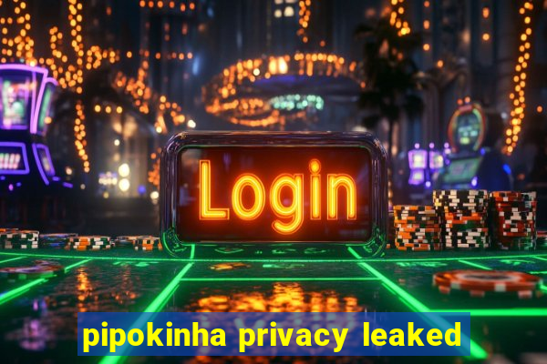 pipokinha privacy leaked