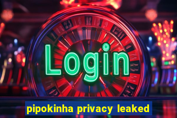 pipokinha privacy leaked