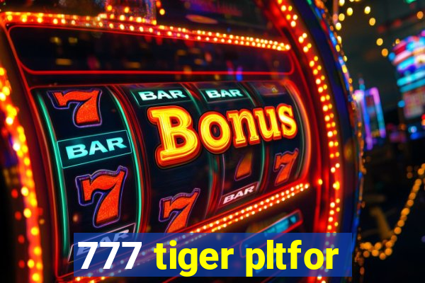 777 tiger pltfor