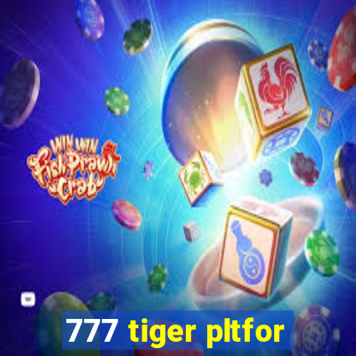 777 tiger pltfor