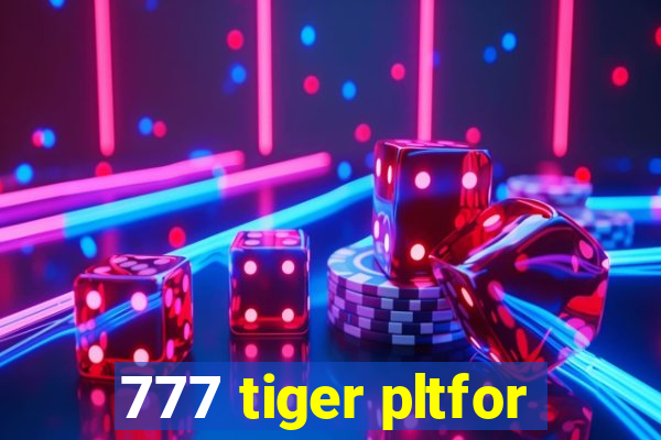 777 tiger pltfor