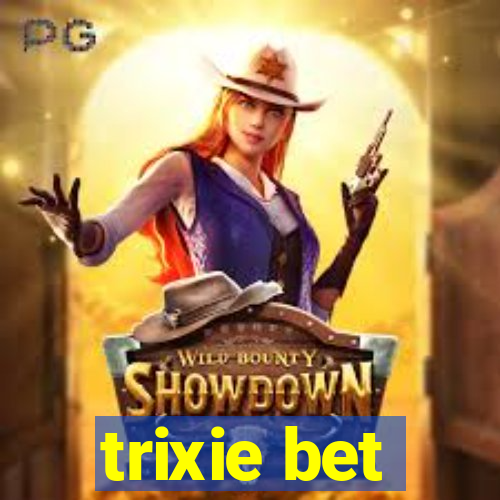 trixie bet