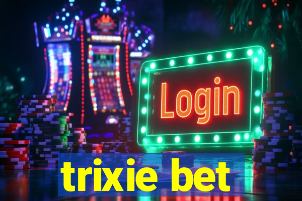 trixie bet