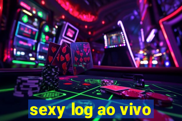 sexy log ao vivo