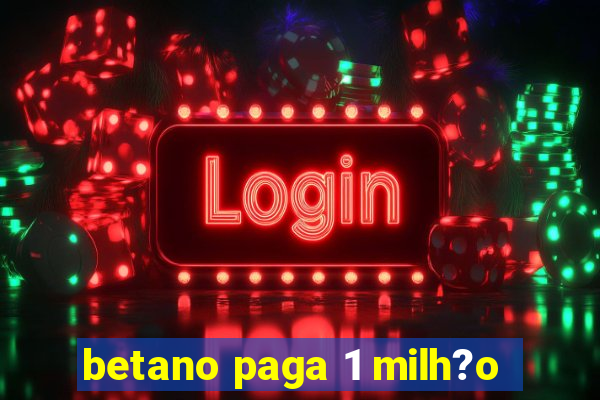 betano paga 1 milh?o