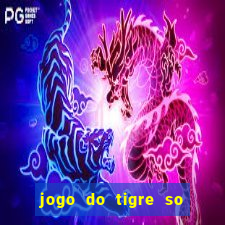 jogo do tigre so para brincar