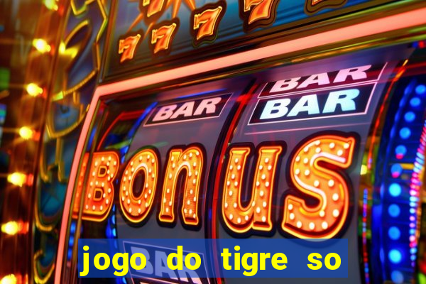 jogo do tigre so para brincar