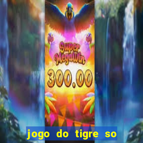 jogo do tigre so para brincar