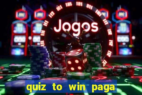 quiz to win paga mesmo quiz money paga mesmo